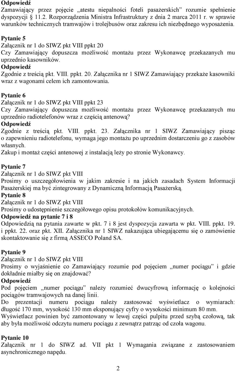 Pytanie 5 Załącznik nr 1 do SIWZ pkt VIII ppkt 20 Czy Zamawiający dopuszcza możliwość montażu przez Wykonawcę przekazanych mu uprzednio kasowników. Zgodnie z treścią pkt. VIII. ppkt. 20. Załącznika nr 1 SIWZ Zamawiający przekaże kasowniki wraz z wagonami celem ich zamontowania.