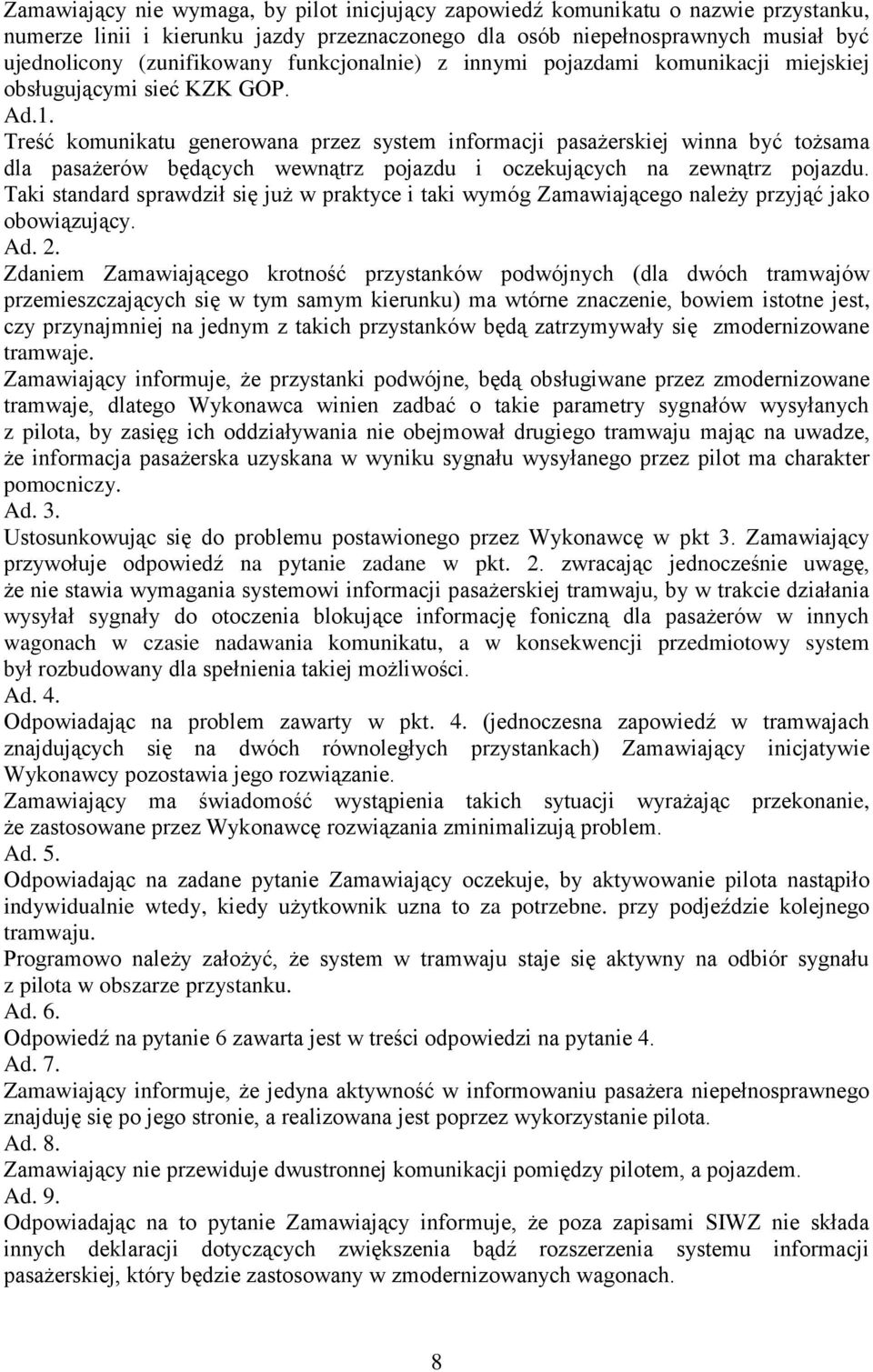 Treść komunikatu generowana przez system informacji pasażerskiej winna być tożsama dla pasażerów będących wewnątrz pojazdu i oczekujących na zewnątrz pojazdu.