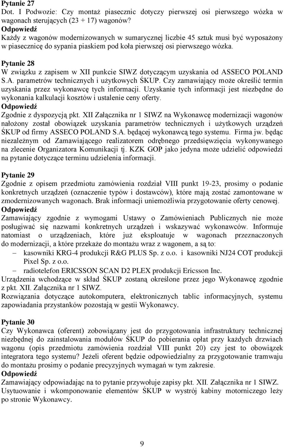 Pytanie 28 W związku z zapisem w XII punkcie SIWZ dotyczącym uzyskania od ASSECO POLAND S.A. parametrów technicznych i użytkowych ŚKUP.