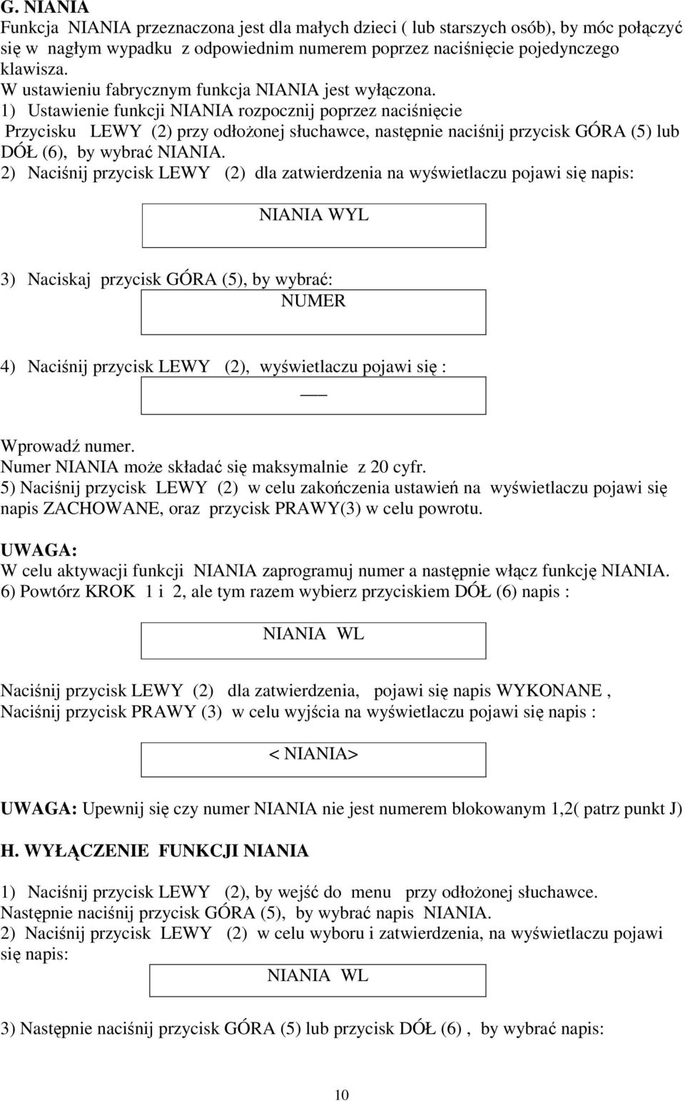 1) Ustawienie funkcji NIANIA rozpocznij poprzez naciśnięcie Przycisku LEWY (2) przy odłożonej słuchawce, następnie naciśnij przycisk GÓRA (5) lub DÓŁ (6), by wybrać NIANIA.