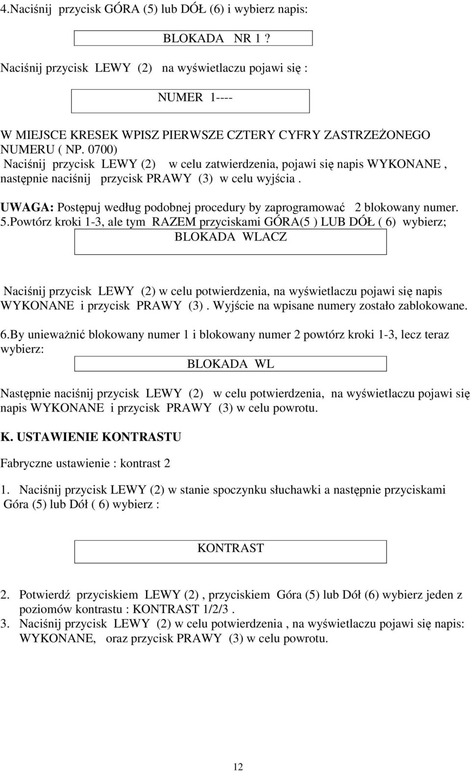 0700) Naciśnij przycisk LEWY (2) w celu zatwierdzenia, pojawi się napis WYKONANE, następnie naciśnij przycisk PRAWY (3) w celu wyjścia.