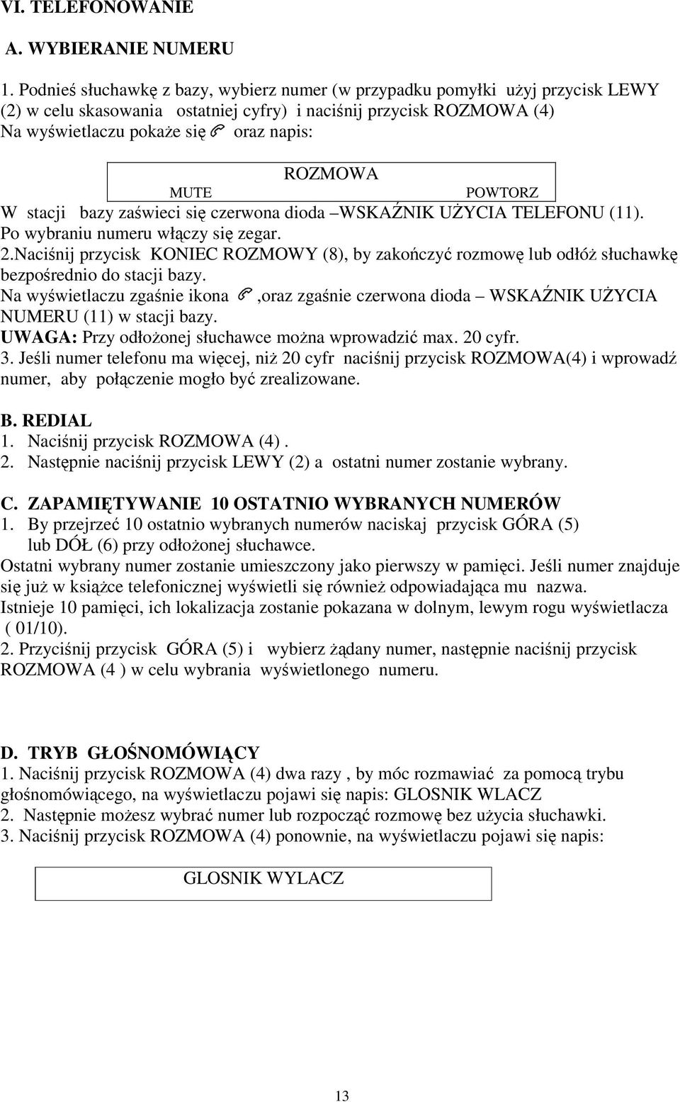 MUTE POWTORZ W stacji bazy zaświeci się czerwona dioda WSKAŹNIK UŻYCIA TELEFONU (11). Po wybraniu numeru włączy się zegar. 2.