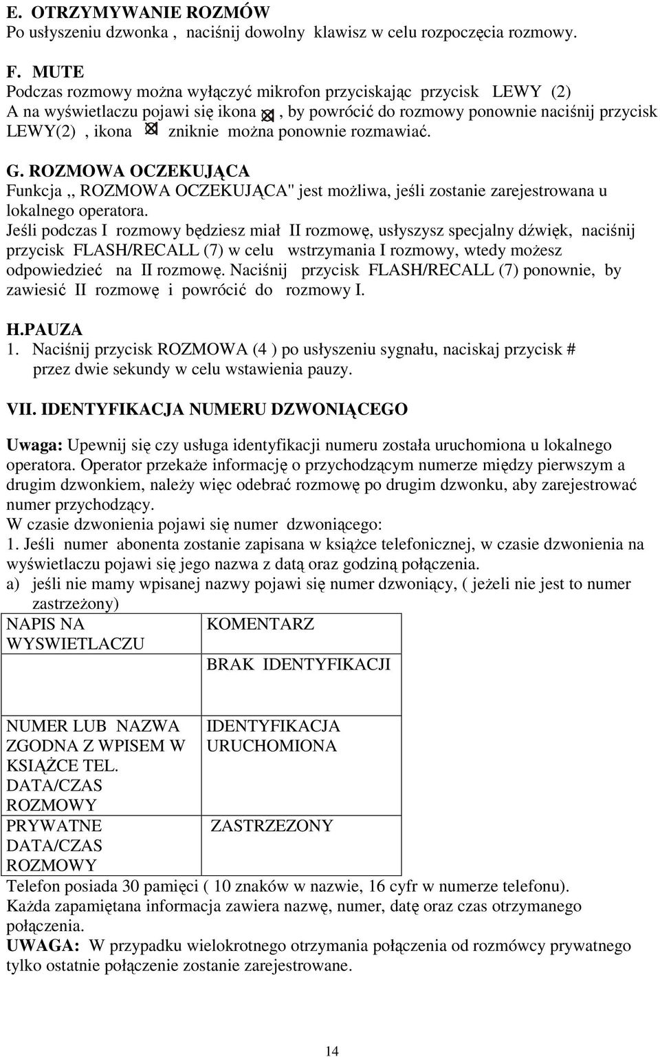 rozmawiać. G. ROZMOWA OCZEKUJĄCA Funkcja,, ROZMOWA OCZEKUJĄCA'' jest możliwa, jeśli zostanie zarejestrowana u lokalnego operatora.