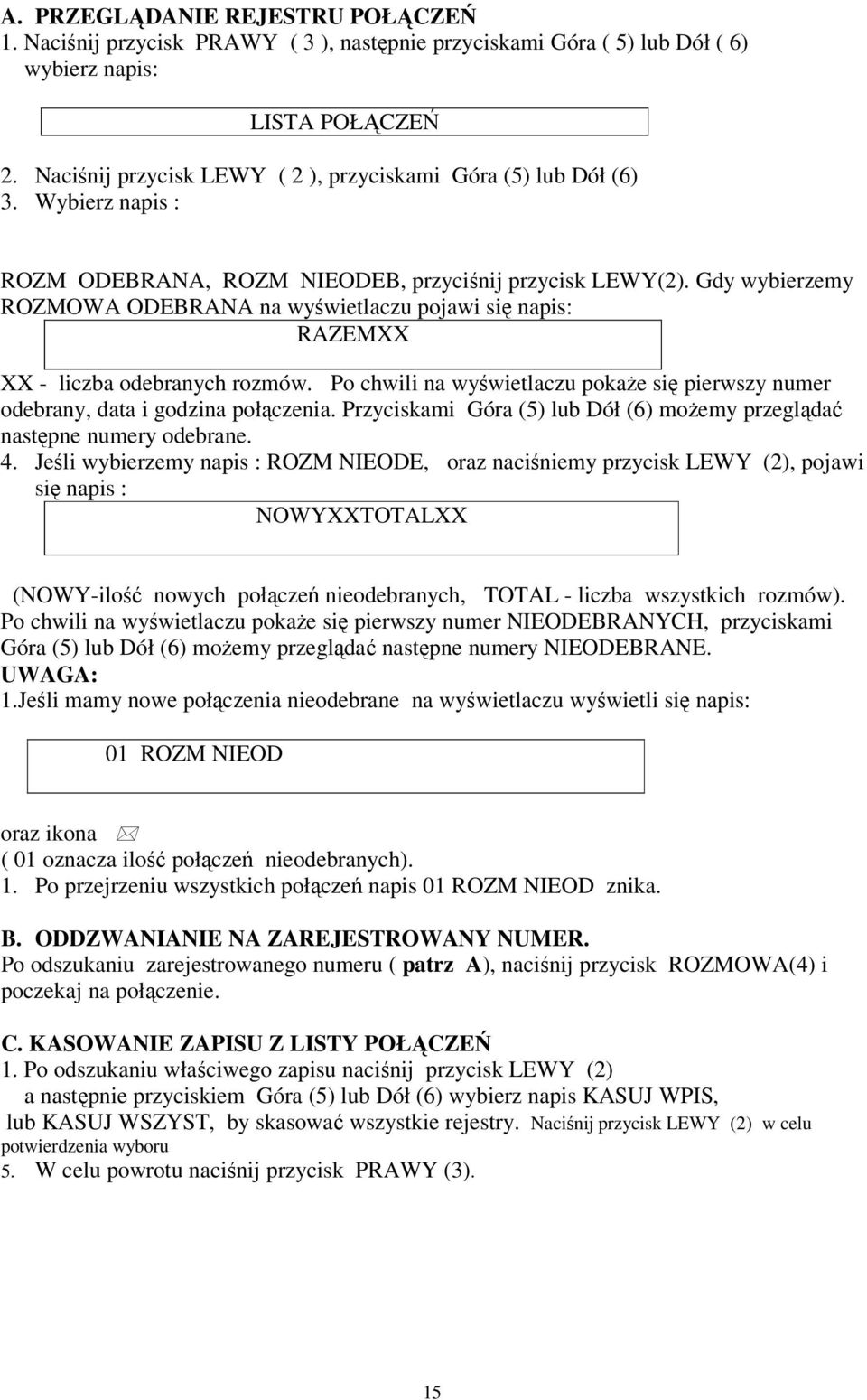 Gdy wybierzemy ROZMOWA ODEBRANA na wyświetlaczu pojawi się napis: RAZEMXX XX - liczba odebranych rozmów. Po chwili na wyświetlaczu pokaże się pierwszy numer odebrany, data i godzina połączenia.