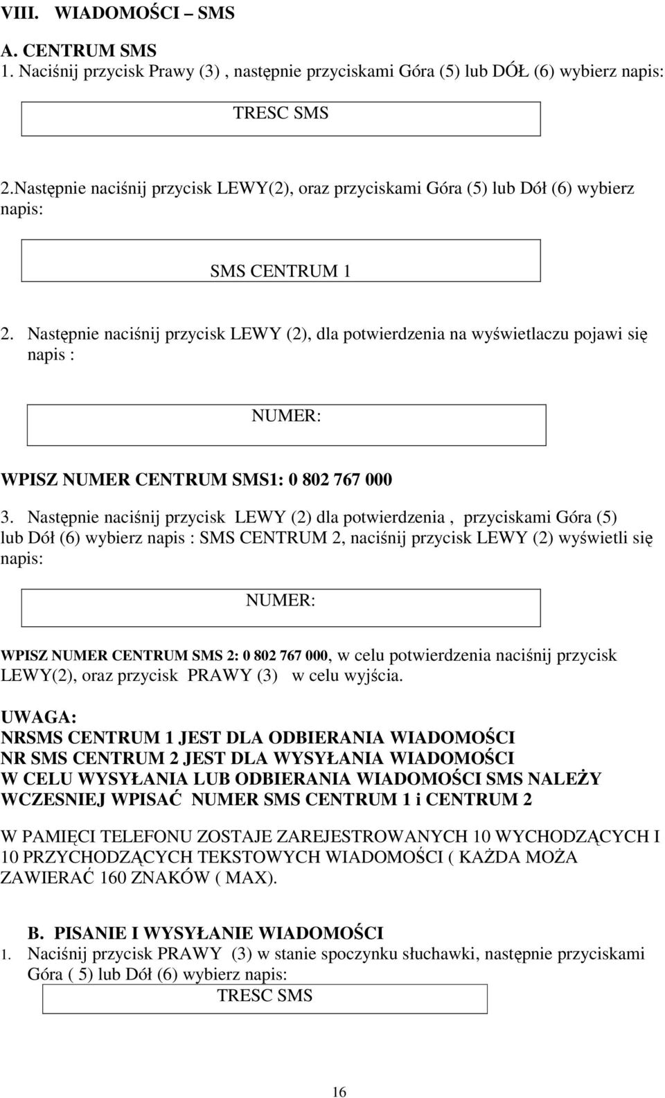 Następnie naciśnij przycisk LEWY (2), dla potwierdzenia na wyświetlaczu pojawi się napis : NUMER: WPISZ NUMER CENTRUM SMS1: 0 802 767 000 3.