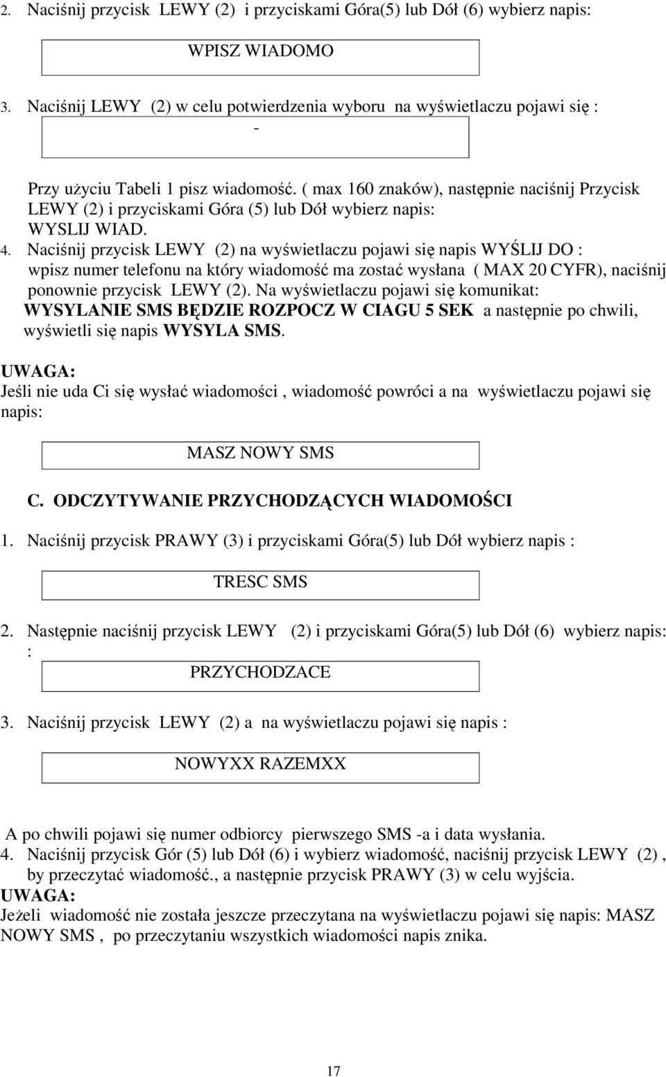 ( max 160 znaków), następnie naciśnij Przycisk LEWY (2) i przyciskami Góra (5) lub Dół wybierz napis: WYSLIJ WIAD. 4.