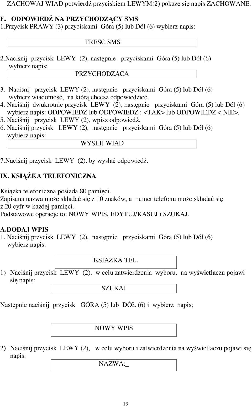 Naciśnij przycisk LEWY (2), następnie przyciskami Góra (5) lub Dół (6) wybierz wiadomość, na którą chcesz odpowiedzieć. 4.