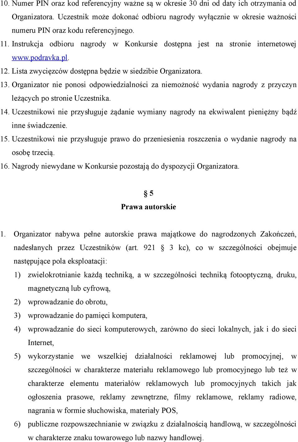 pl. 12. Lista zwycięzców dostępna będzie w siedzibie Organizatora. 13. Organizator nie ponosi odpowiedzialności za niemożność wydania nagrody z przyczyn leżących po stronie Uczestnika. 14.