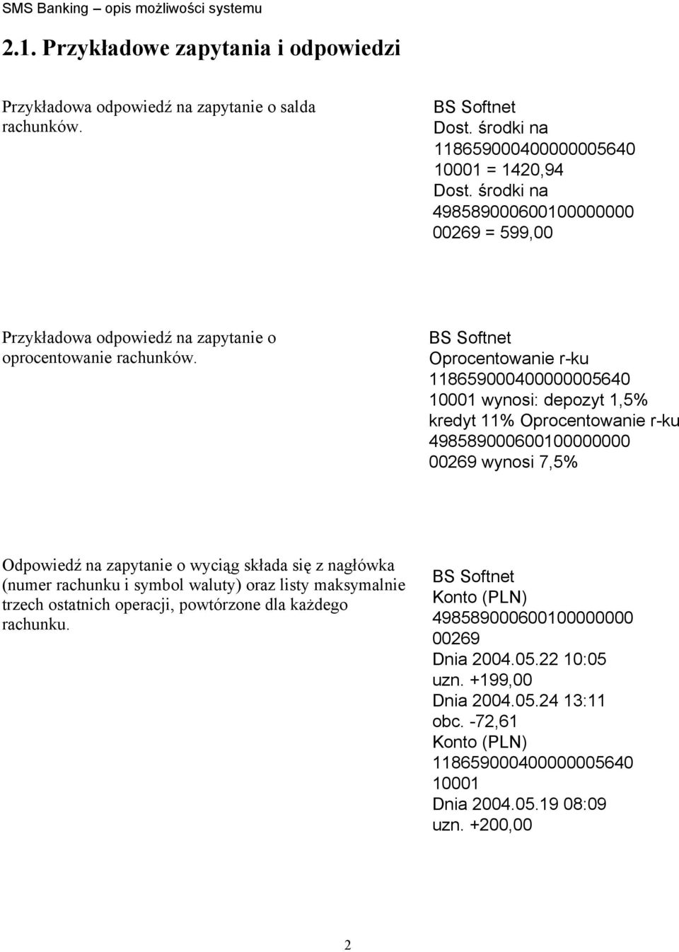 Oprocentowanie r-ku 10001 wynosi: depozyt 1,5% kredyt 11% Oprocentowanie r-ku 00269 wynosi 7,5% Odpowiedź na zapytanie o wyciąg składa się z nagłówka (numer