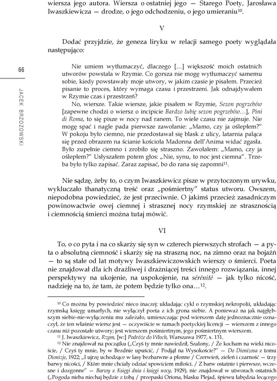 Co gorsza nie mogę wytłumaczyć samemu sobie, kiedy powstawały moje utwory, w jakim czasie je pisałem. Przecież pisanie to proces, który wymaga czasu i przestrzeni.