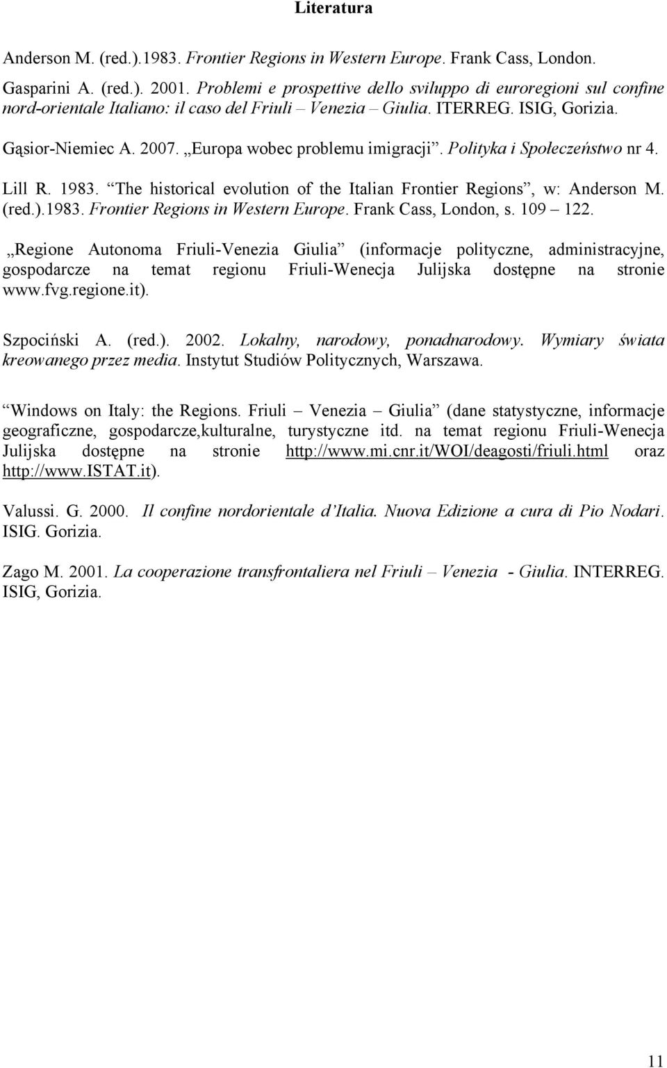 Europa wobec problemu imigracji. Polityka i Społeczeństwo nr 4. Lill R. 1983. The historical evolution of the Italian Frontier Regions, w: Anderson M. (red.).1983. Frontier Regions in Western Europe.