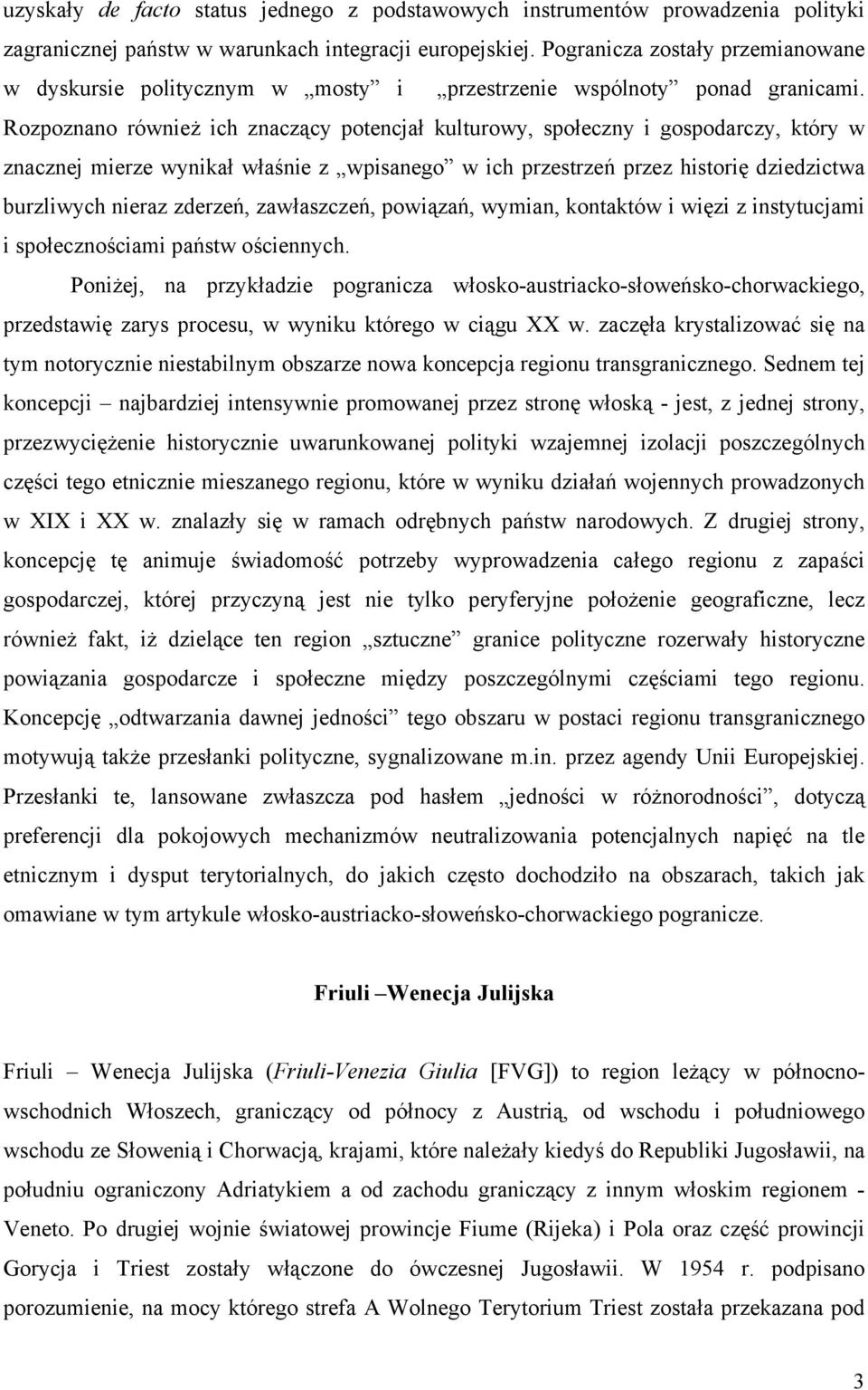 Rozpoznano również ich znaczący potencjał kulturowy, społeczny i gospodarczy, który w znacznej mierze wynikał właśnie z wpisanego w ich przestrzeń przez historię dziedzictwa burzliwych nieraz