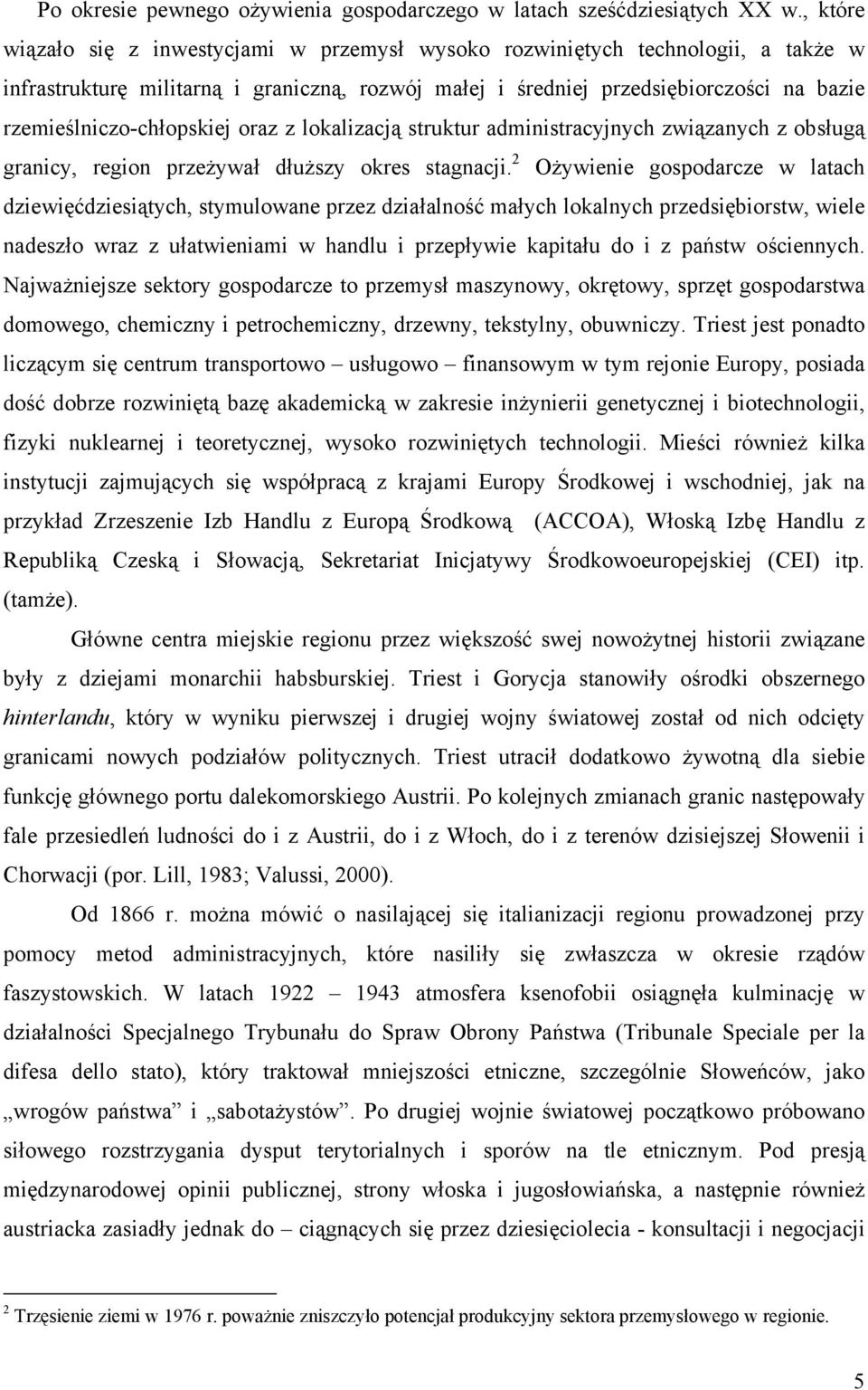 rzemieślniczo-chłopskiej oraz z lokalizacją struktur administracyjnych związanych z obsługą granicy, region przeżywał dłuższy okres stagnacji.