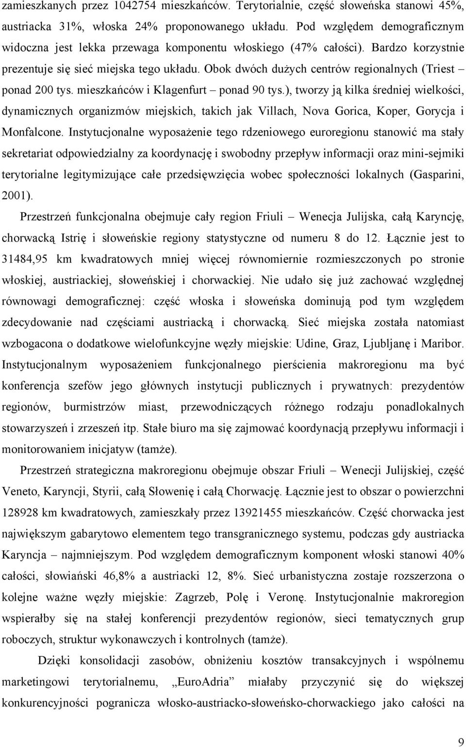 Obok dwóch dużych centrów regionalnych (Triest ponad 200 tys. mieszkańców i Klagenfurt ponad 90 tys.