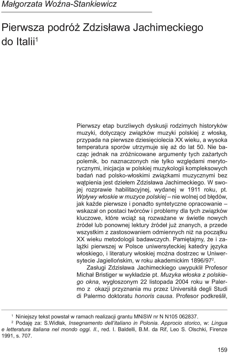 Nie bacząc jednak na zróżnicowane argumenty tych zażartych polemik, bo naznaczonych nie tylko względami merytorycznymi, inicjacja w polskiej muzykologii kompleksowych badań nad polsko-włoskimi