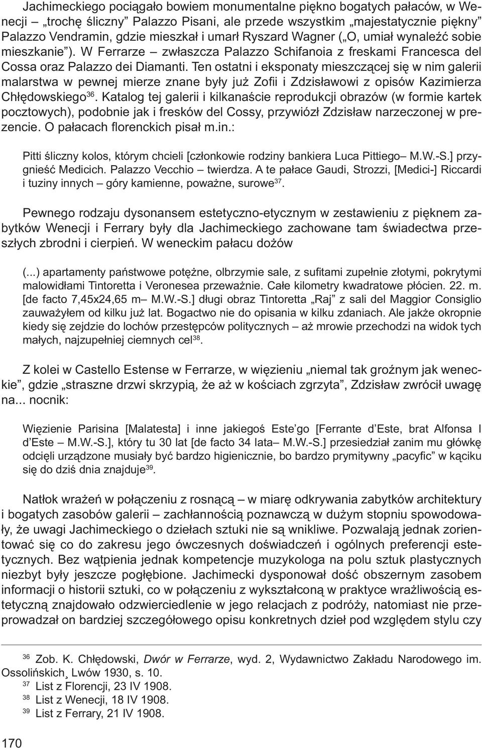 Ten ostatni i eksponaty mieszczącej się w nim galerii malarstwa w pewnej mierze znane były już Zofi i i Zdzisławowi z opisów Kazimierza Chłędowskiego 36.