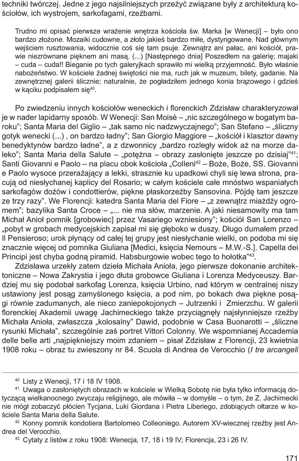 Zewnątrz ani pałac, ani kościół, prawie niezrównane pięknem ani masą. (...) [Następnego dnia] Poszedłem na galerię; majaki cuda cuda!! Bieganie po tych galeryjkach sprawiło mi wielką przyjemność.