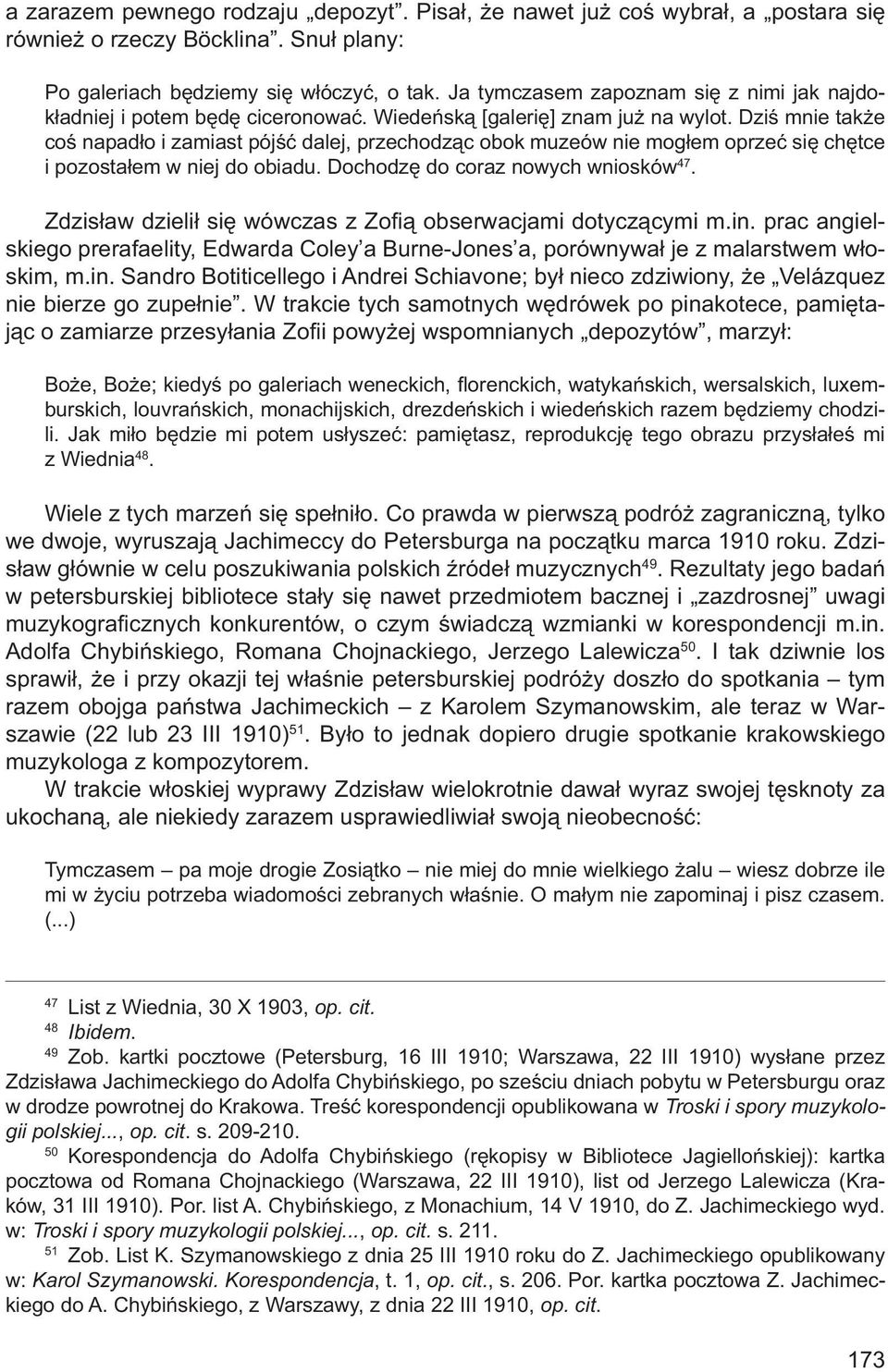 Dziś mnie także coś napadło i zamiast pójść dalej, przechodząc obok muzeów nie mogłem oprzeć się chętce i pozostałem w niej do obiadu. Dochodzę do coraz nowych wniosków 47.