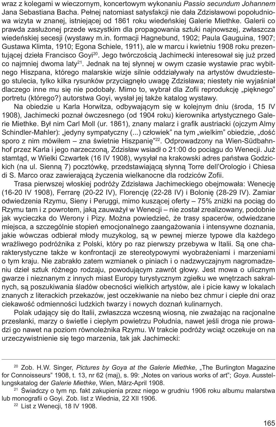 Galerii co prawda zasłużonej przede wszystkim dla propagowania sztuki najnowszej, zwłaszcza wiedeńskiej secesji (wystawy m.in.