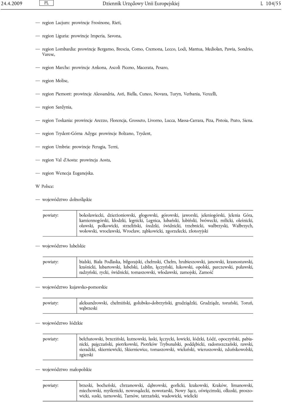 Cuneo, Novara, Turyn, Verbania, Vercelli, region Sardynia, region Toskania: prowincje Arezzo, Florencja, Grosseto, Livorno, Lucca, Massa-Carrara, Piza, Pistoia, Prato, Siena.