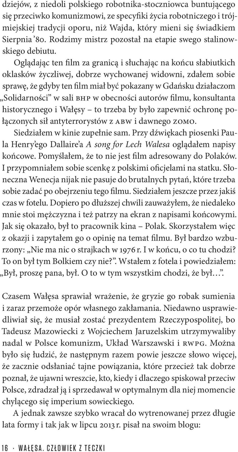 Oglądając ten film za granicą i słuchając na końcu słabiutkich oklasków życzliwej, dobrze wychowanej widowni, zdałem sobie sprawę, że gdyby ten film miał być pokazany w Gdańsku działaczom