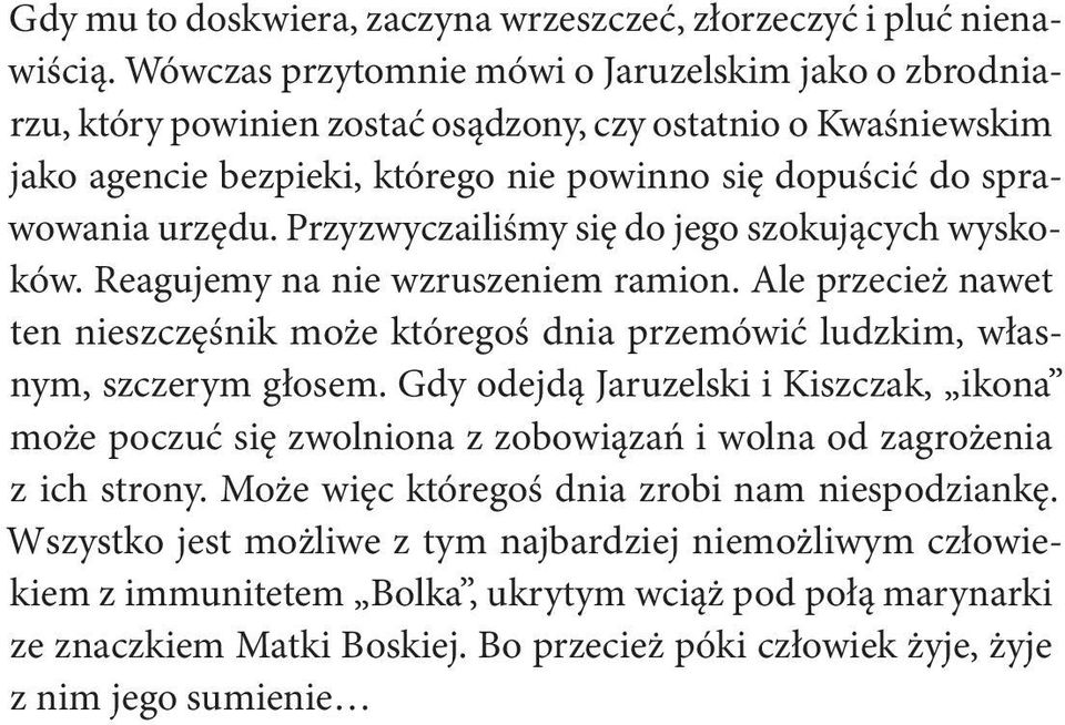 Przyzwyczailiśmy się do jego szokujących wyskoków. Reagujemy na nie wzruszeniem ramion. Ale przecież nawet ten nieszczęśnik może któregoś dnia przemówić ludzkim, własnym, szczerym głosem.