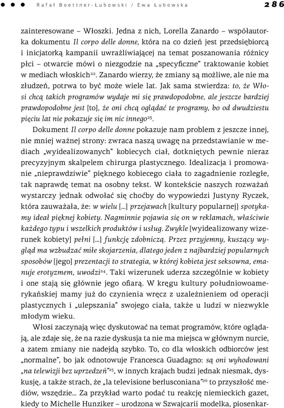 mówi o niezgodzie na specyficzne traktowanie kobiet w mediach włoskich 22. Zanardo wierzy, że zmiany są możliwe, ale nie ma złudzeń, potrwa to być może wiele lat.