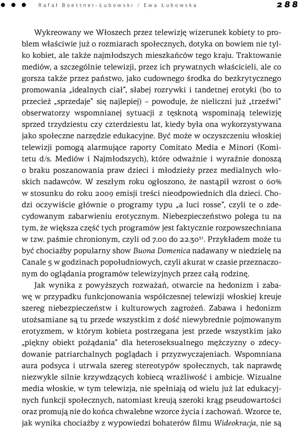 Traktowanie mediów, a szczególnie telewizji, przez ich prywatnych właścicieli, ale co gorsza także przez państwo, jako cudownego środka do bezkrytycznego promowania idealnych ciał, słabej rozrywki i