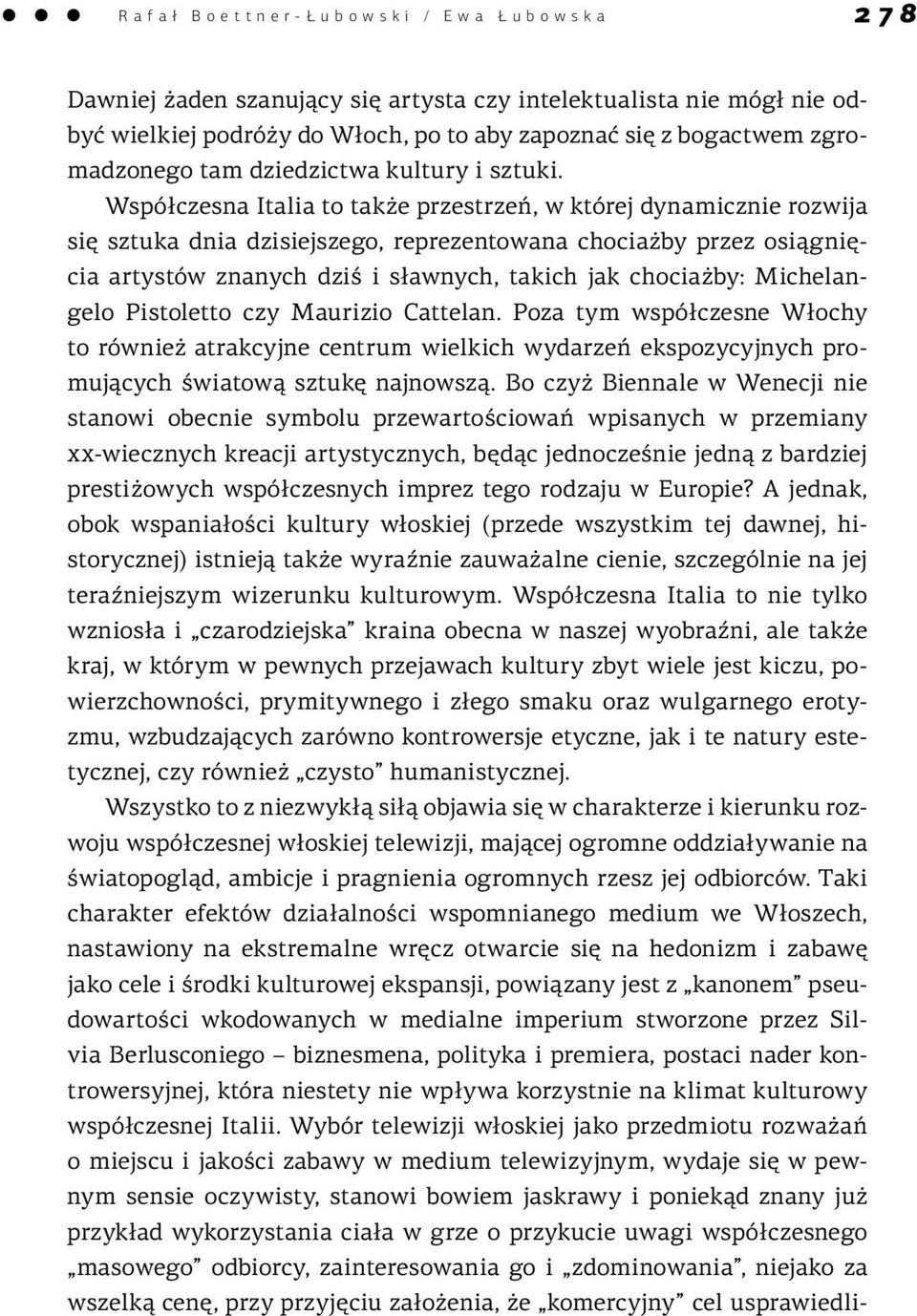 Współczesna Italia to także przestrzeń, w której dynamicznie rozwija się sztuka dnia dzisiejszego, reprezentowana chociażby przez osiągnięcia artystów znanych dziś i sławnych, takich jak chociażby: