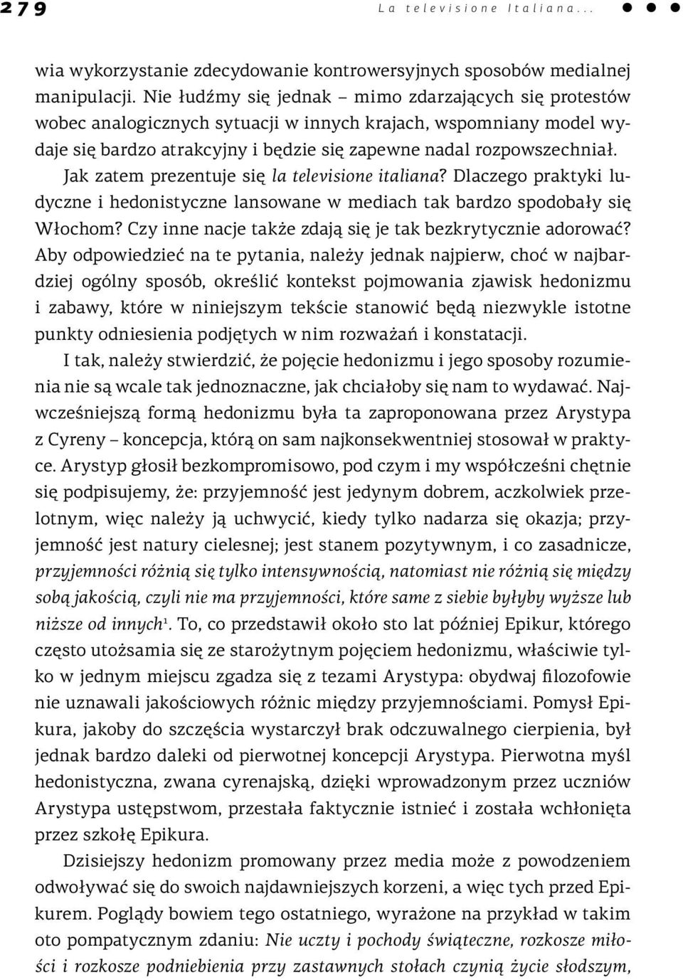 Jak zatem prezentuje się la televisione italiana? Dlaczego praktyki ludyczne i hedonistyczne lansowane w mediach tak bardzo spodobały się Włochom?