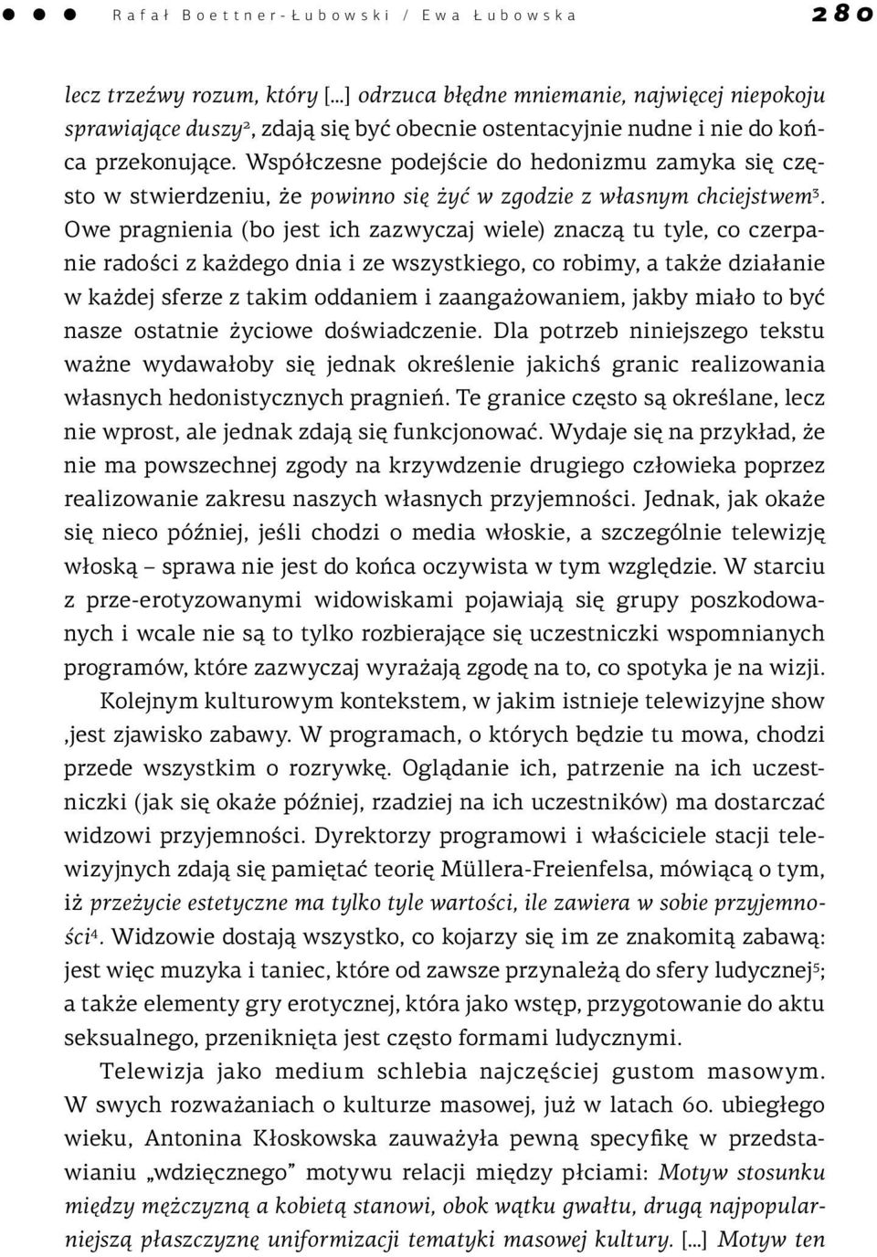 Owe pragnienia (bo jest ich zazwyczaj wiele) znaczą tu tyle, co czerpanie radości z każdego dnia i ze wszystkiego, co robimy, a także działanie w każdej sferze z takim oddaniem i zaangażowaniem,