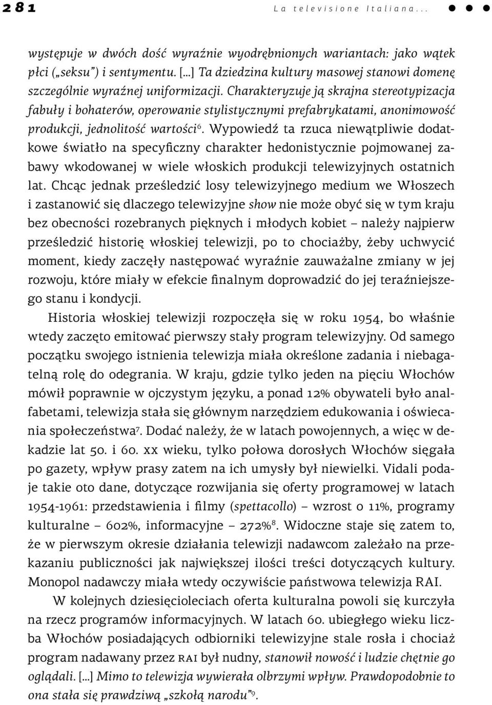 Charakteryzuje ją skrajna stereotypizacja fabuły i bohaterów, operowanie stylistycznymi prefabrykatami, anonimowość produkcji, jednolitość wartości 6.