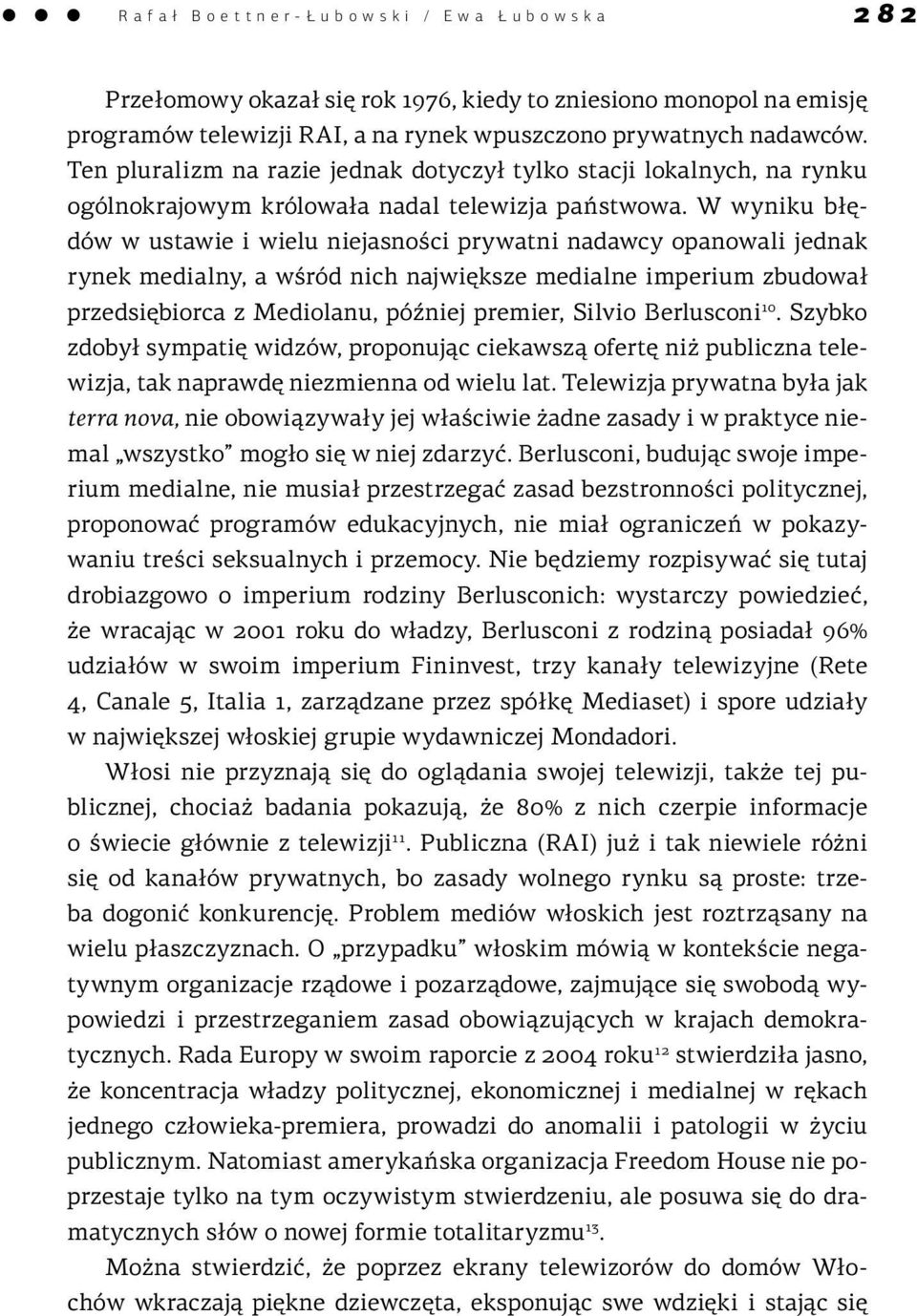 W wyniku błędów w ustawie i wielu niejasności prywatni nadawcy opanowali jednak rynek medialny, a wśród nich największe medialne imperium zbudował przedsiębiorca z Mediolanu, później premier, Silvio