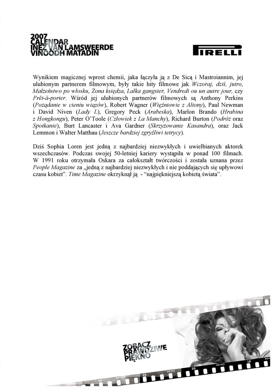 Wśród jej ulubionych partnerów filmowych są Anthony Perkins (Pożądanie w cieniu wiązów), Robert Wagner (Więźniowie z Altony), Paul Newman i David Niven (Lady L), Gregory Peck (Arabeska), Marlon