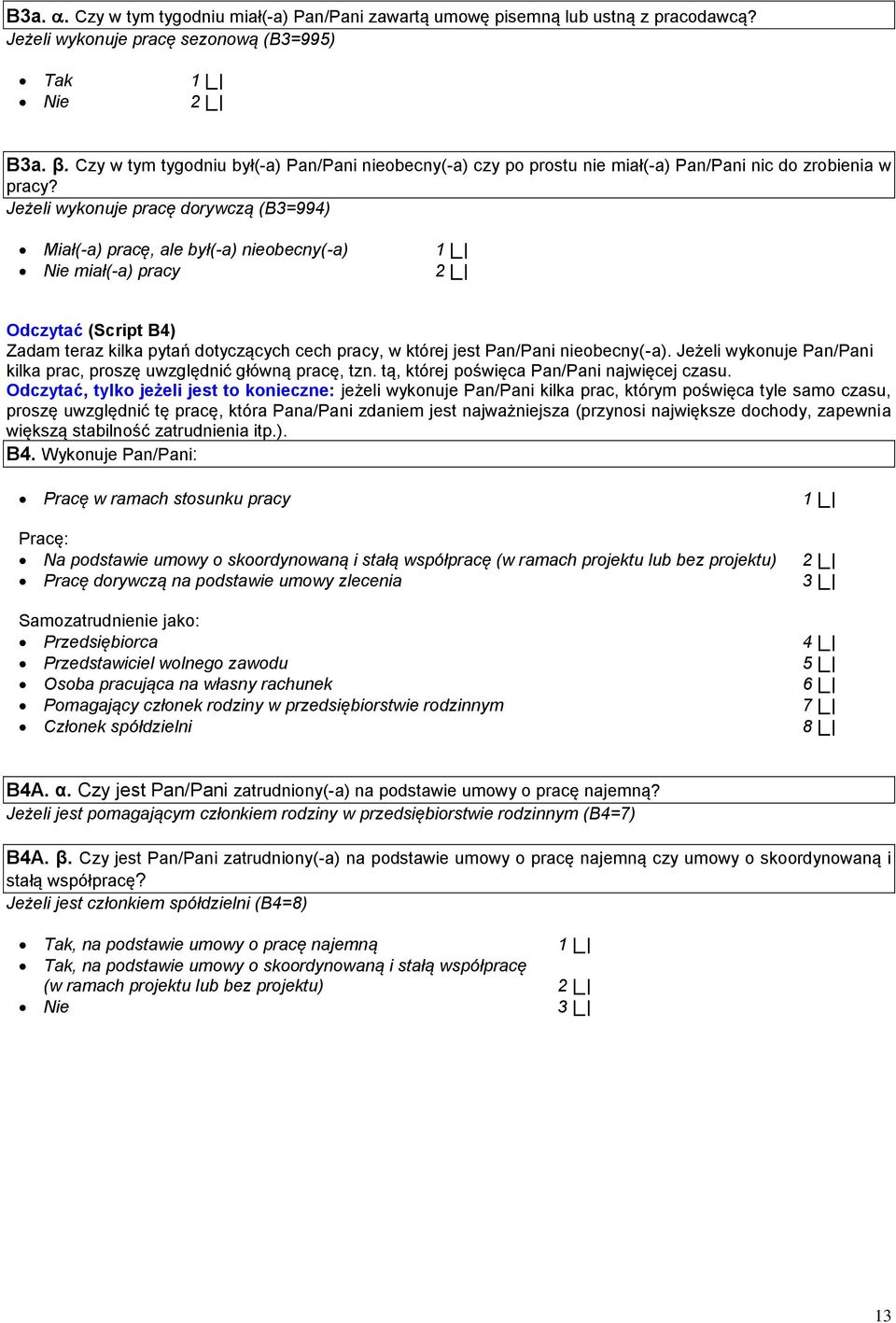 Jeżeli wykonuje pracę dorywczą (B3=994) Miał(-a) pracę, ale był(-a) nieobecny(-a) miał(-a) pracy Odczytać (Script B4) Zadam teraz kilka pytań dotyczących cech pracy, w której jest Pan/Pani