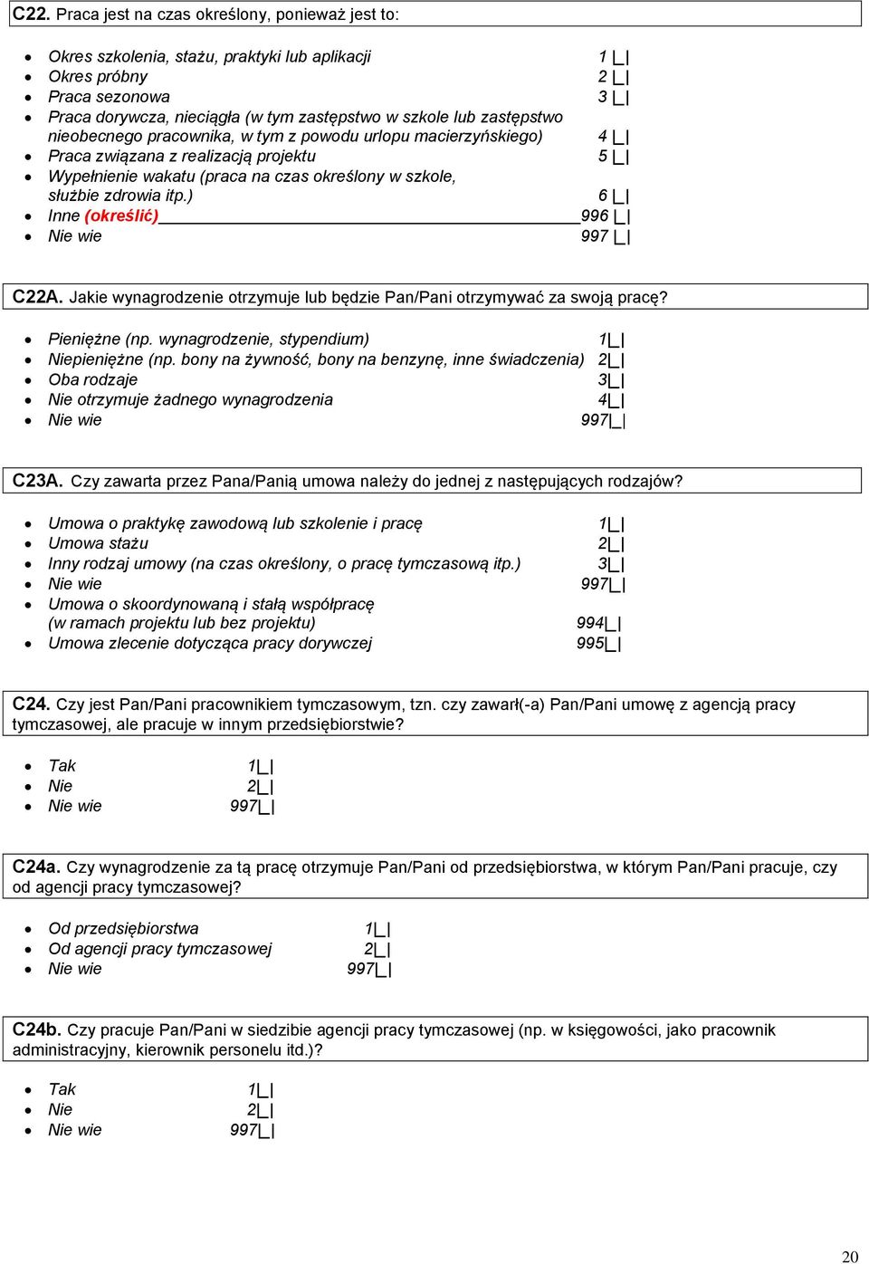 ) Inne (określić) 4 _ 5 _ 6 _ 996 _ C22A. Jakie wynagrodzenie otrzymuje lub będzie Pan/Pani otrzymywać za swoją pracę? Pieniężne (np. wynagrodzenie, stypendium) pieniężne (np.