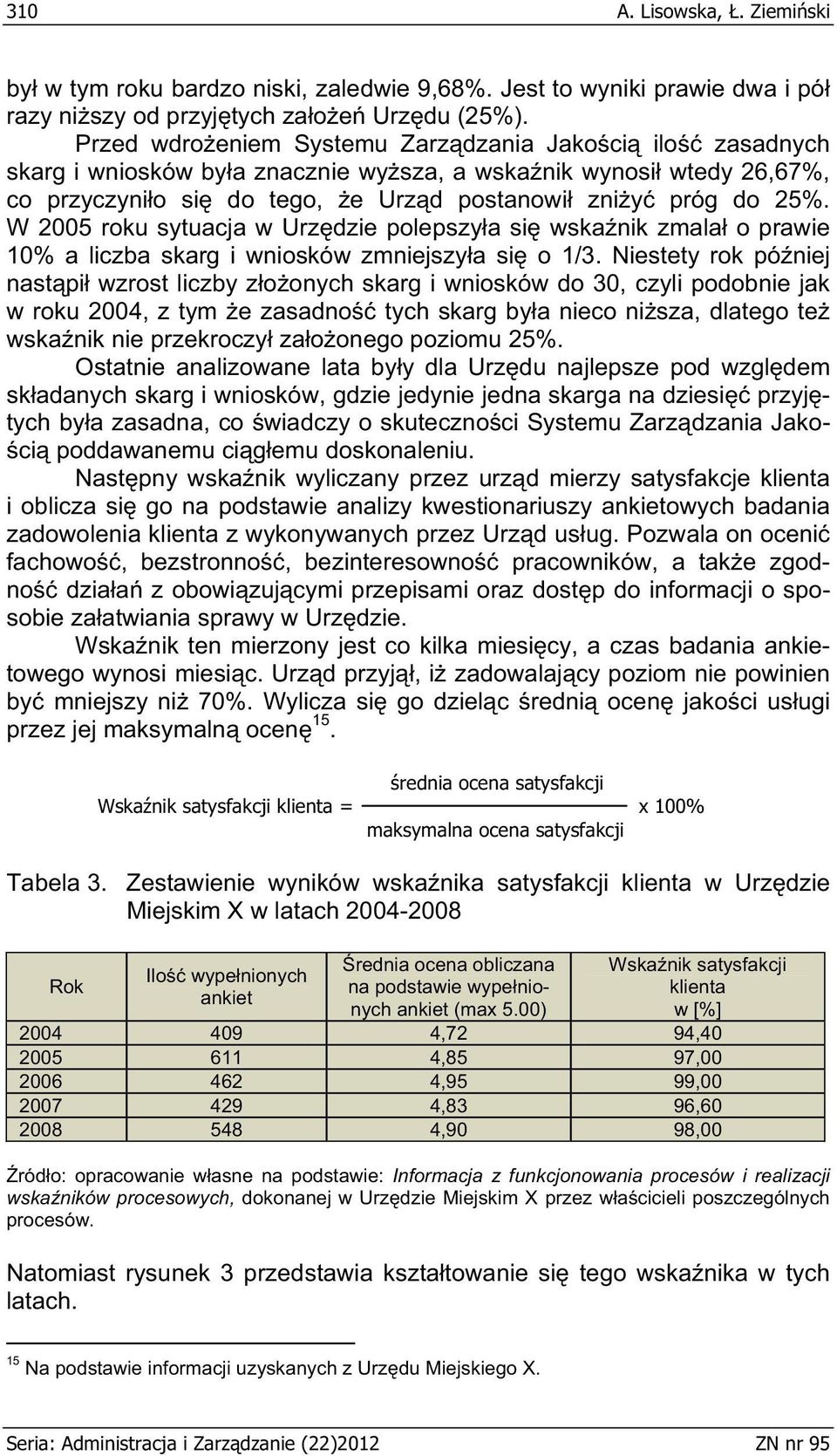 W 2005 roku sytuacja w Urz dzie polepszy a si wska nik zmala o prawie 10% a liczba skarg i wniosków zmniejszy a si o 1/3.