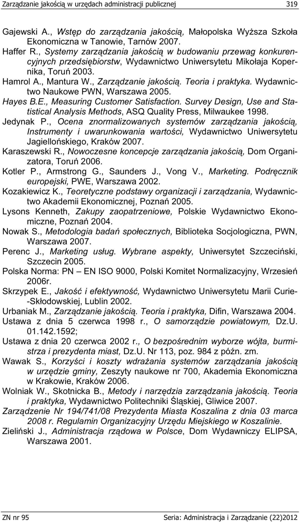 Teoria i praktyka. Wydawnictwo Naukowe PWN, Warszawa 2005. Hayes B.E., Measuring Customer Satisfaction. Survey Design, Use and Statistical Analysis Methods, ASQ Quality Press, Milwaukee 1998.