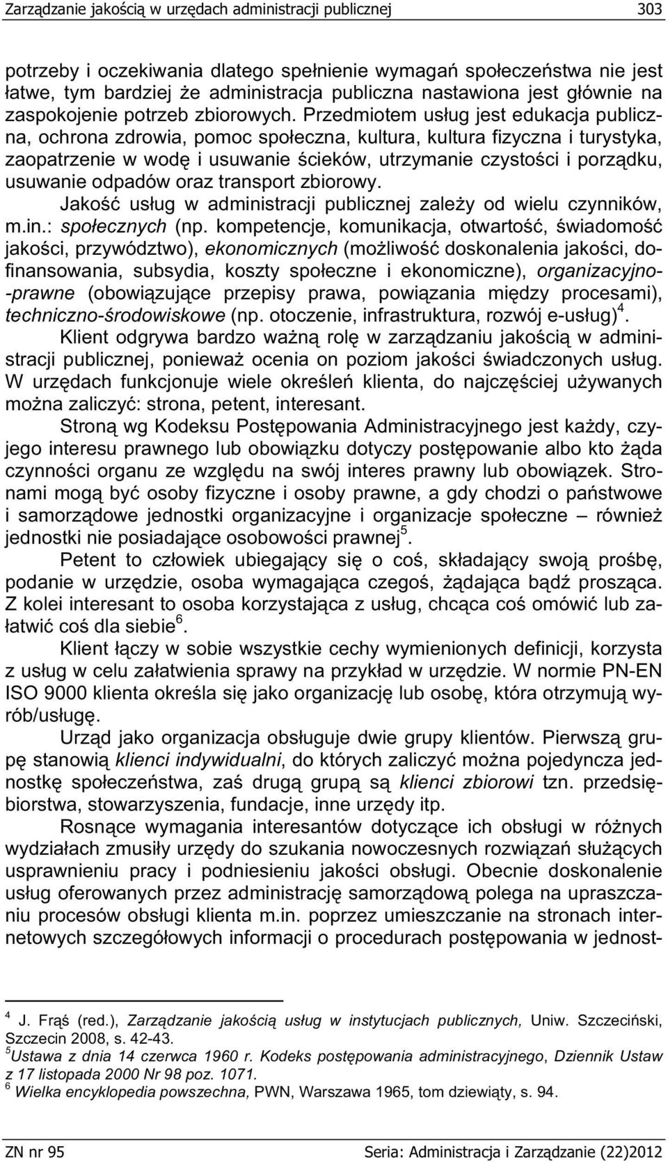 Przedmiotem us ug jest edukacja publiczna, ochrona zdrowia, pomoc spo eczna, kultura, kultura fizyczna i turystyka, zaopatrzenie w wod i usuwanie cieków, utrzymanie czysto ci i porz dku, usuwanie