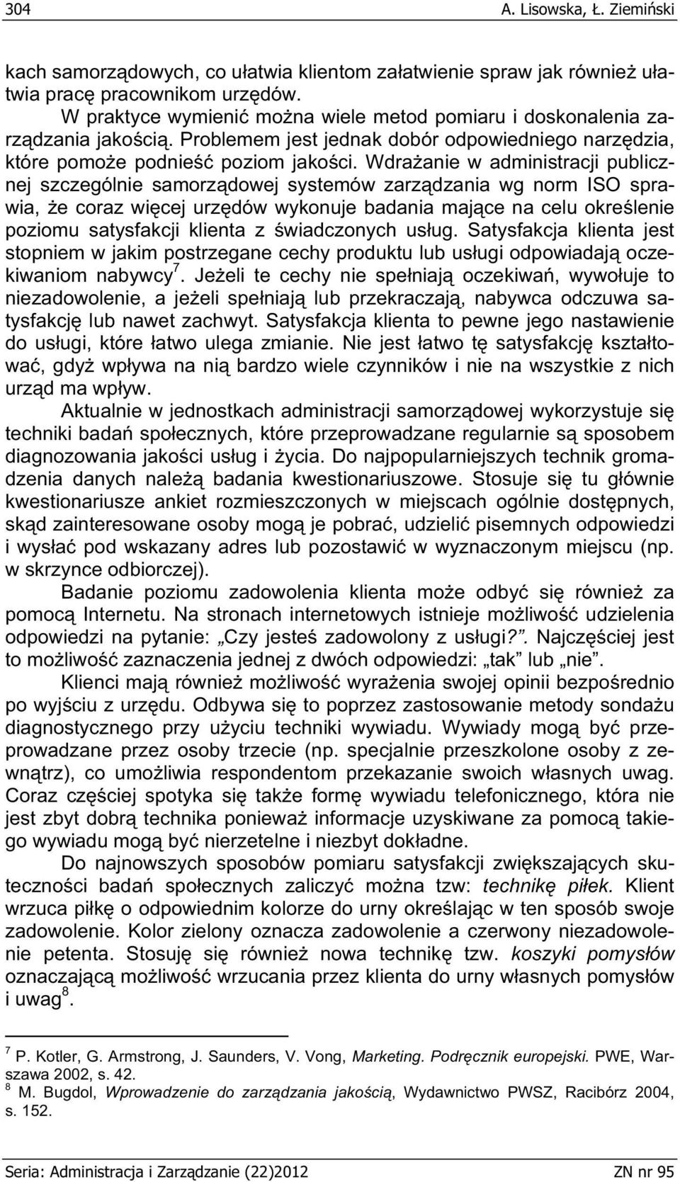 Wdra anie w administracji publicznej szczególnie samorz dowej systemów zarz dzania wg norm ISO sprawia, e coraz wi cej urz dów wykonuje badania maj ce na celu okre lenie poziomu satysfakcji klienta z