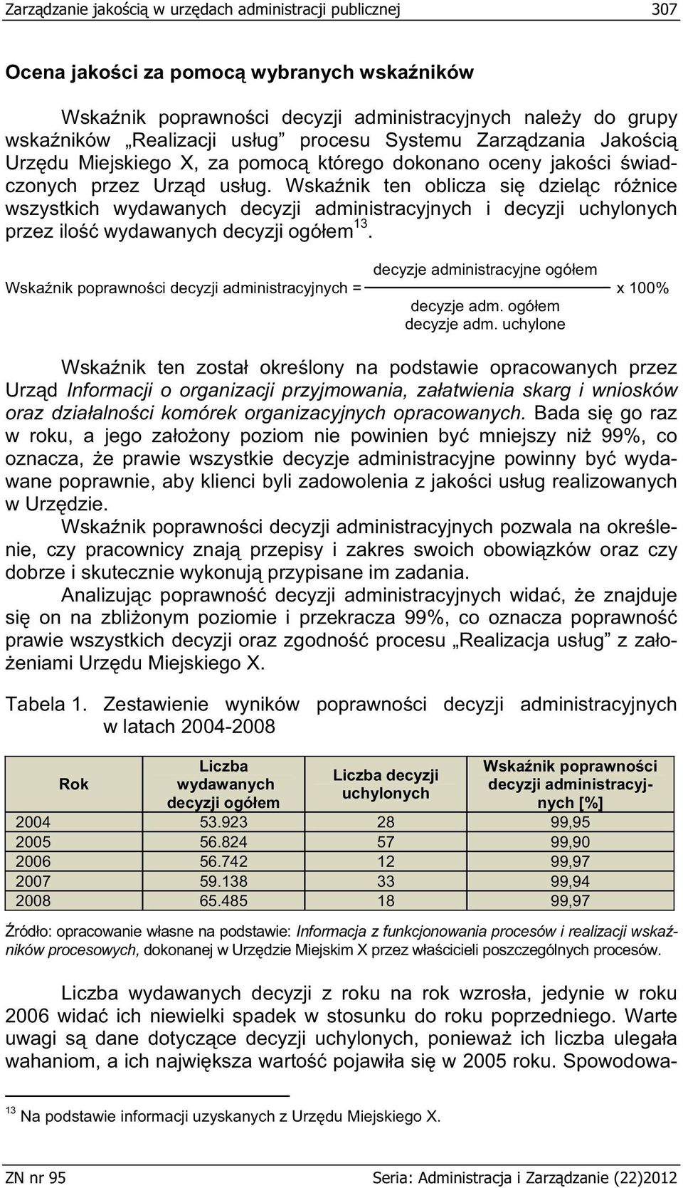 Wska nik ten oblicza si dziel c ró nice wszystkich wydawanych decyzji administracyjnych i decyzji uchylonych przez ilo wydawanych decyzji ogó em 13.