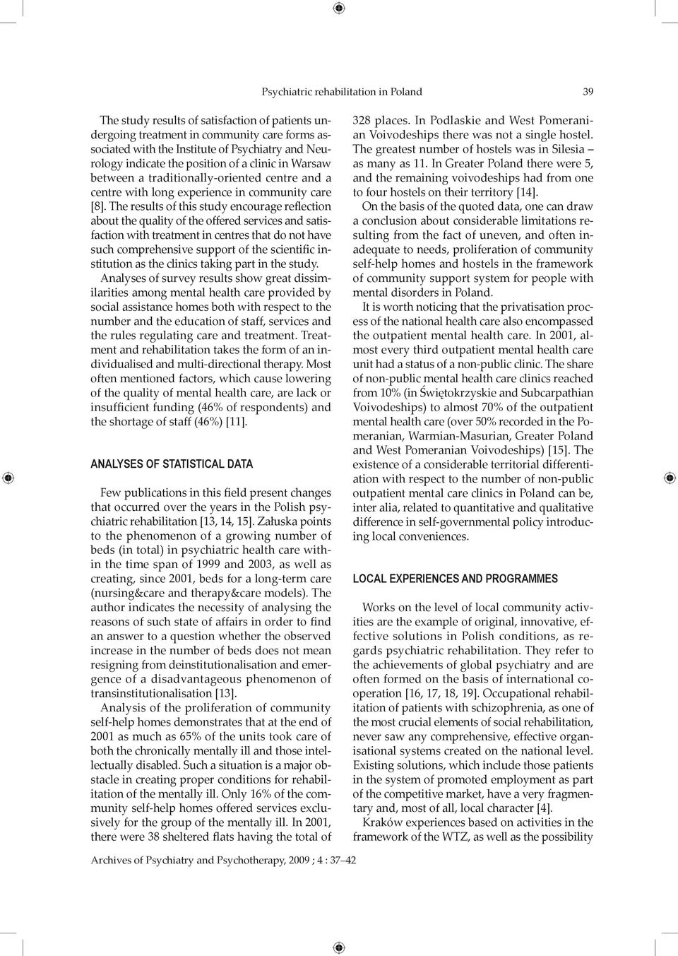 The results of this study encourage reflection about the quality of the offered services and satisfaction with treatment in centres that do not have such comprehensive support of the scientific