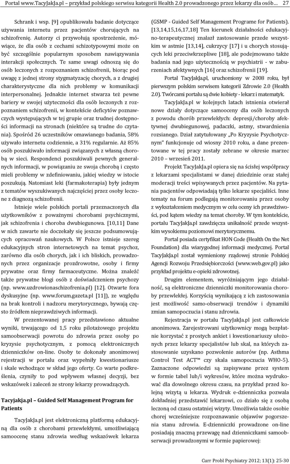 Autorzy ci przywołują spostrzeżenie, mówiące, że dla osób z cechami schizotypowymi może on być szczególnie popularnym sposobem nawiązywania interakcji społecznych.