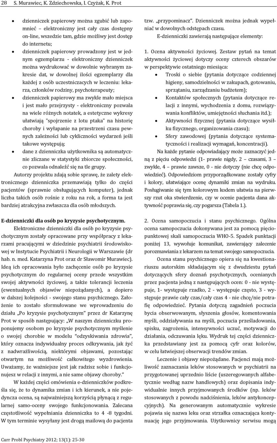 jednym egzemplarzu - elektroniczny dzienniczek można wydrukować w dowolnie wybranym zakresie dat, w dowolnej ilości egzemplarzy dla każdej z osób uczestniczacych w leczeniu: lekarza, członków