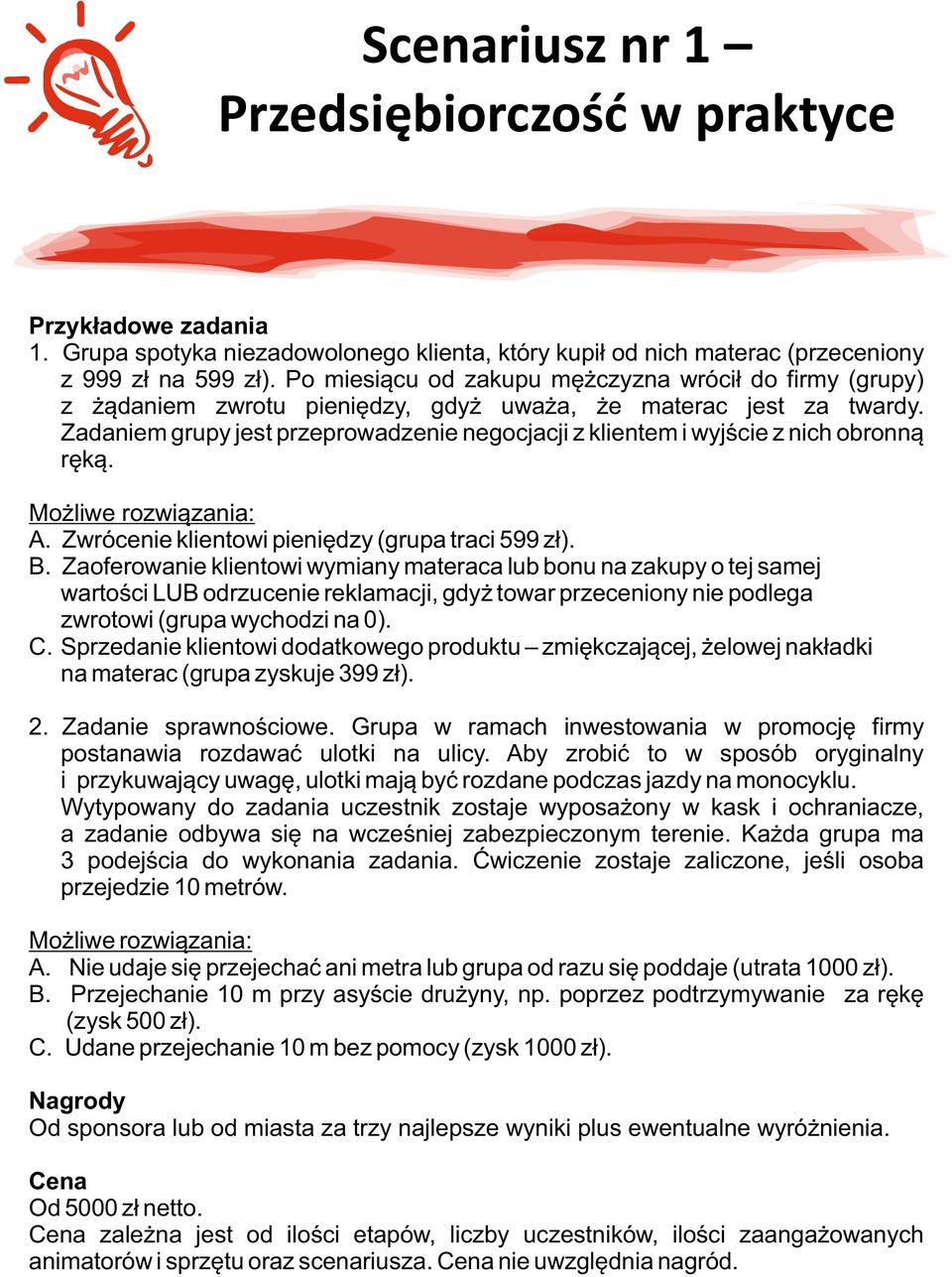 ----Zadaniem grupy jest przeprowadzenie negocjacji z klientem i wyjście z nich obronną ----ręką. Możliwe rozwiązania: A. Zwrócenie klientowi pieniędzy (grupa traci 599 zł). B.