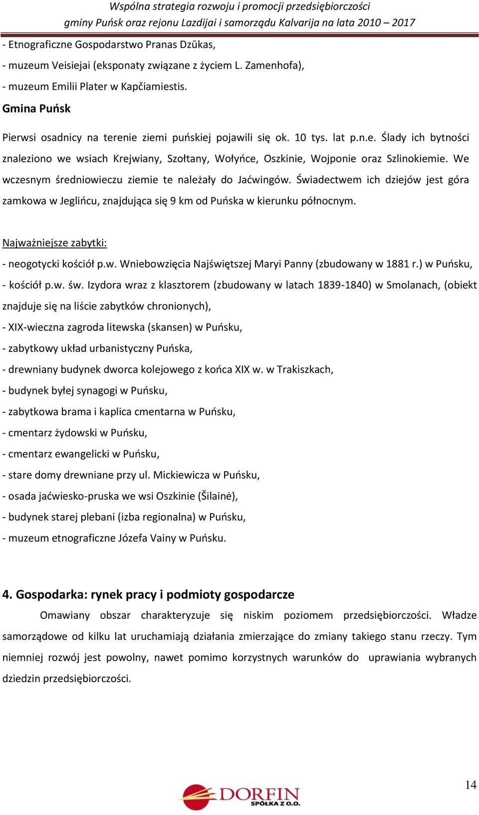 We wczesnym średniowieczu ziemie te należały do Jadwingów. Świadectwem ich dziejów jest góra zamkowa w Jegliocu, znajdująca się 9 km od Puoska w kierunku północnym.