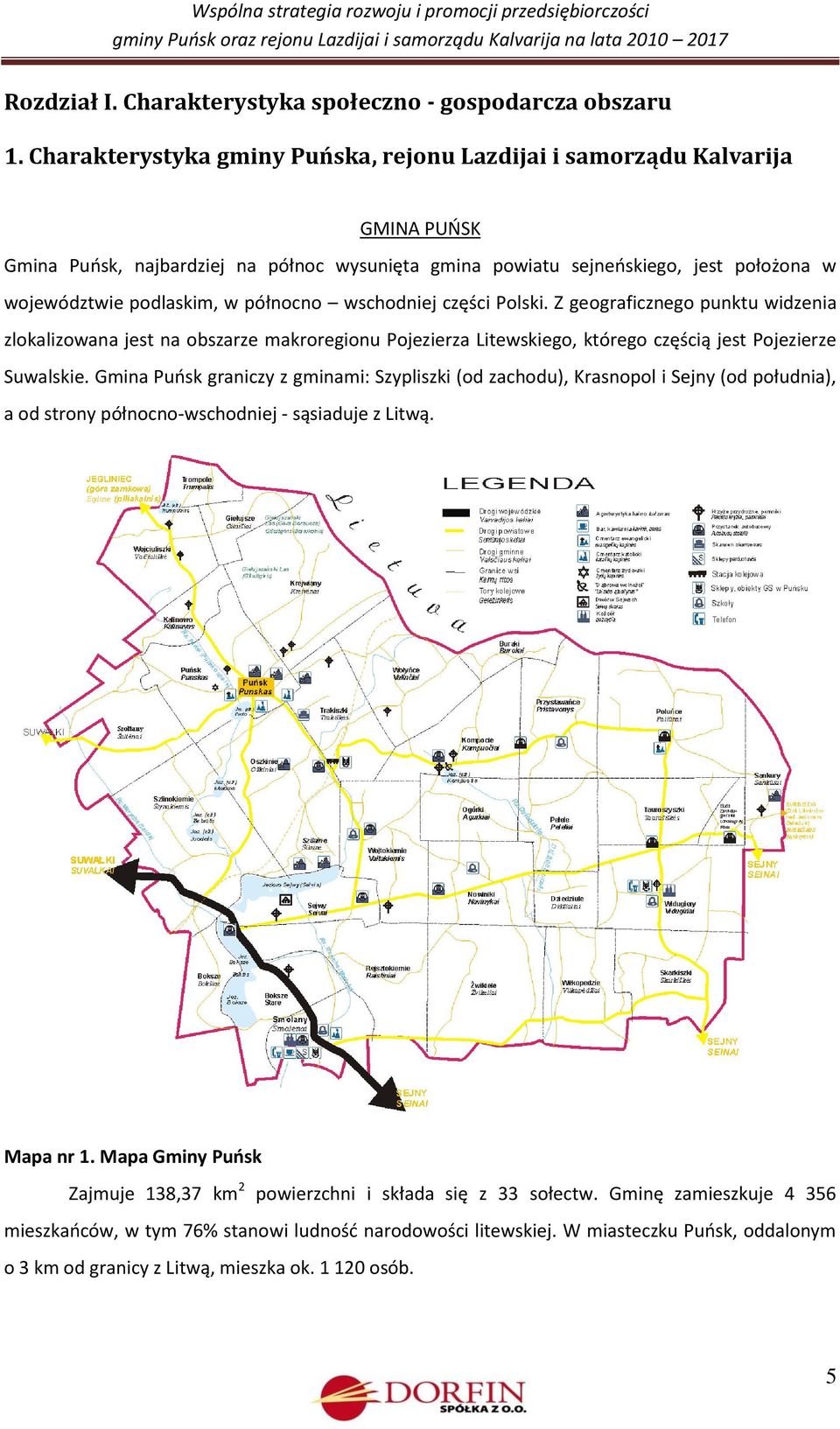 północno wschodniej części Polski. Z geograficznego punktu widzenia zlokalizowana jest na obszarze makroregionu Pojezierza Litewskiego, którego częścią jest Pojezierze Suwalskie.