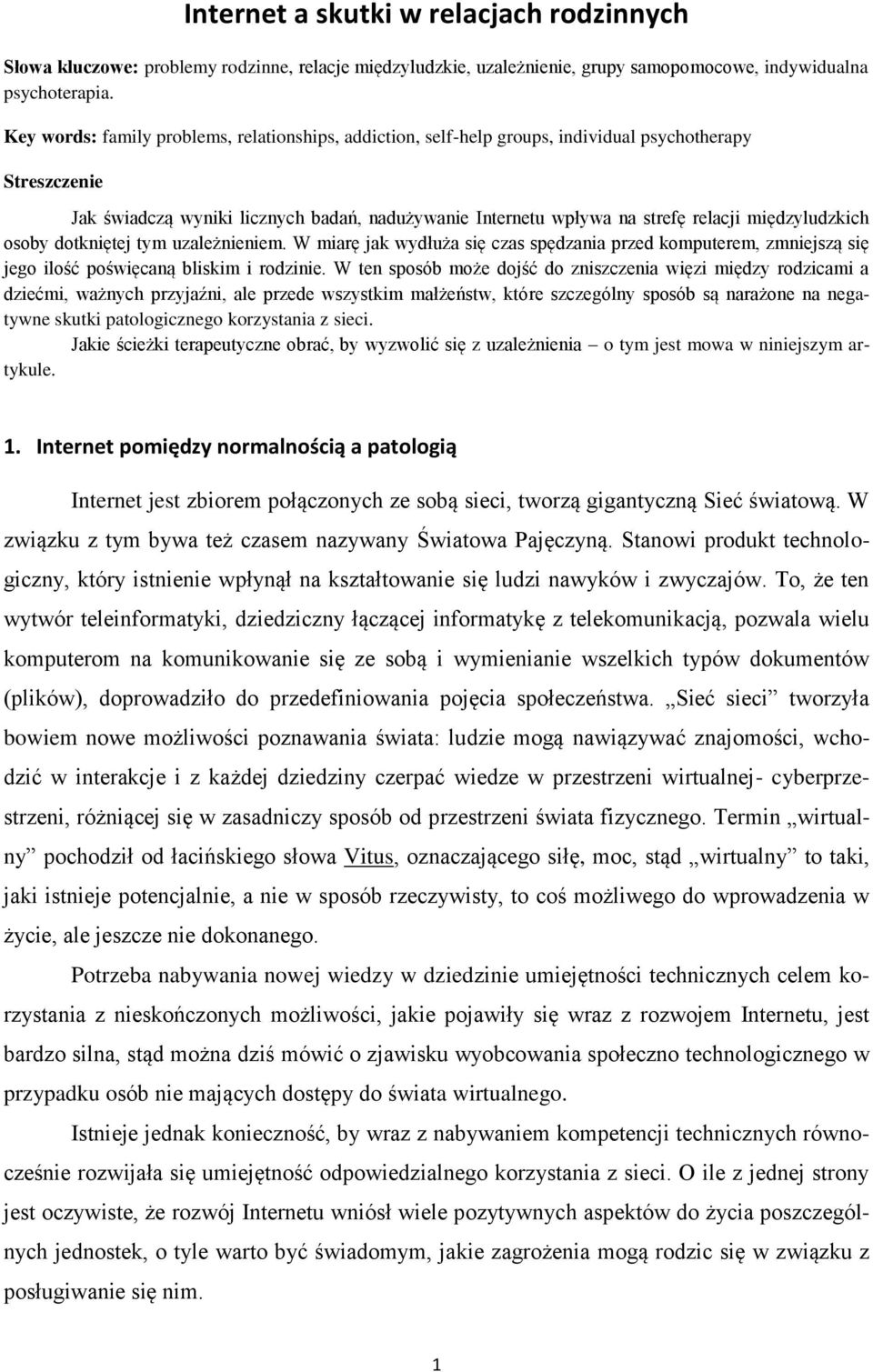 międzyludzkich osoby dotkniętej tym uzależnieniem. W miarę jak wydłuża się czas spędzania przed komputerem, zmniejszą się jego ilość poświęcaną bliskim i rodzinie.