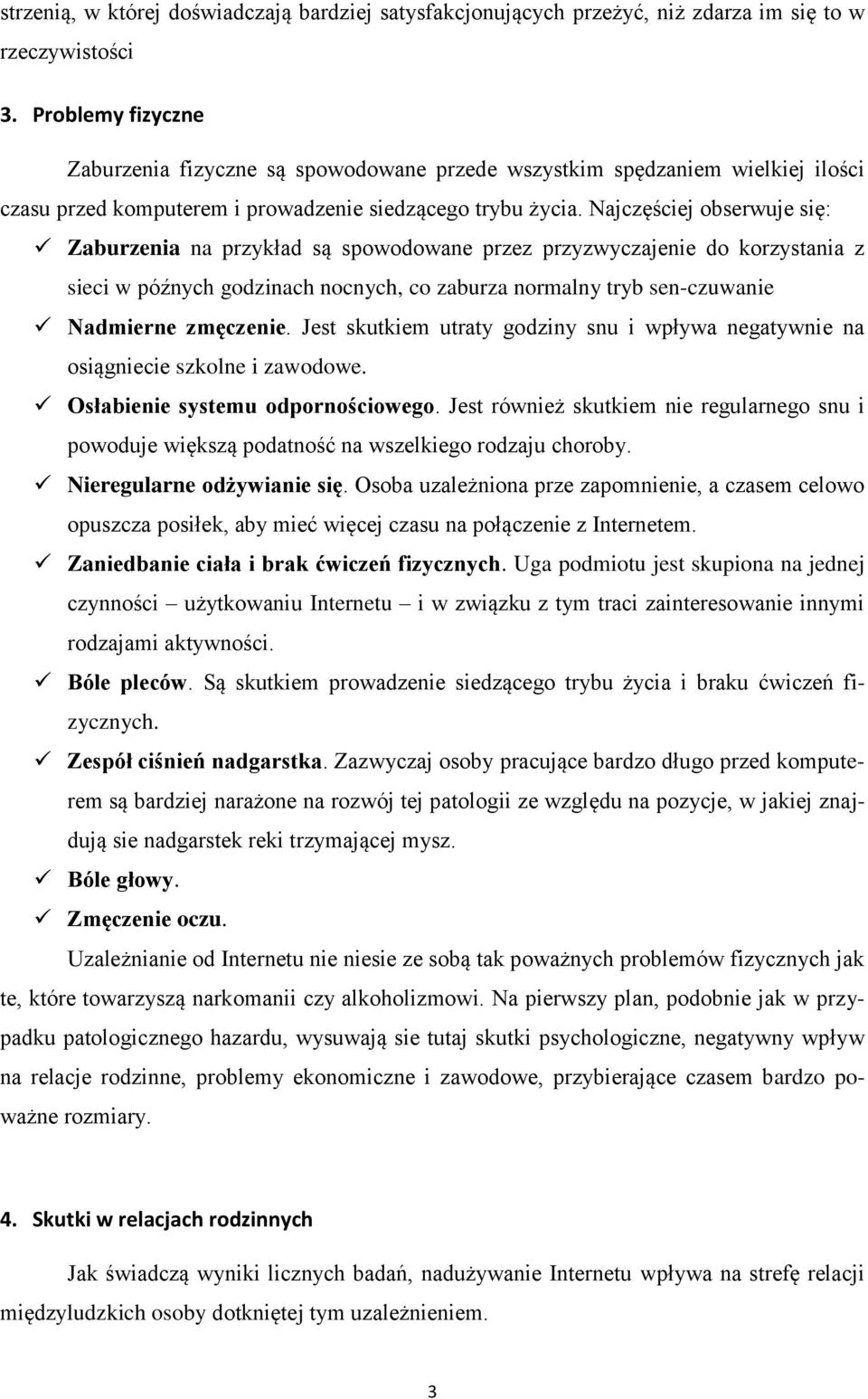 Najczęściej obserwuje się: Zaburzenia na przykład są spowodowane przez przyzwyczajenie do korzystania z sieci w późnych godzinach nocnych, co zaburza normalny tryb sen-czuwanie Nadmierne zmęczenie.