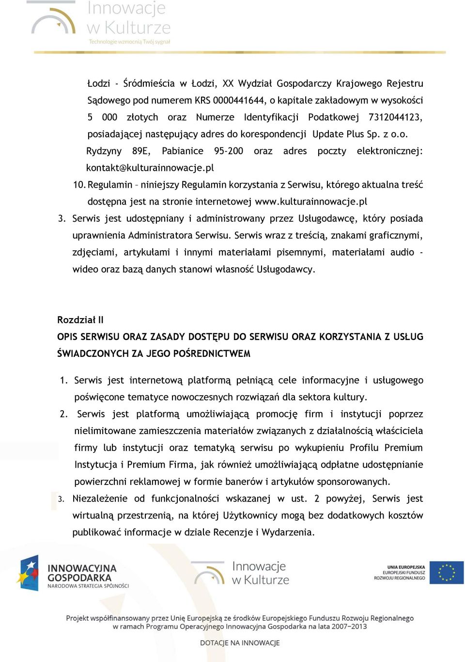 Regulamin niniejszy Regulamin korzystania z Serwisu, którego aktualna treść dostępna jest na stronie internetowej www.kulturainnowacje.pl 3.